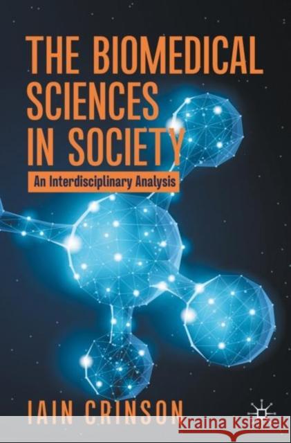 The Biomedical Sciences in Society: An Interdisciplinary Analysis Iain Crinson 9789811595226
