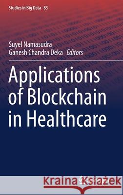 Applications of Blockchain in Healthcare Suyel Namasudra Ganesh Chandra Deka 9789811595462 Springer