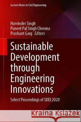 Sustainable Development Through Engineering Innovations: Select Proceedings of Sdei 2020 Harvinder Singh Puneet Pal Sing Prashant Garg 9789811595530
