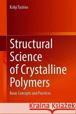 Structural Science of Crystalline Polymers: Basic Concepts and Practices Kohji Tashiro 9789811595608 Springer