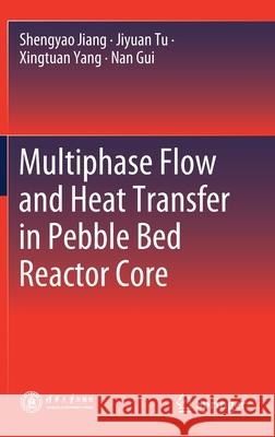 Multiphase Flow and Heat Transfer in Pebble Bed Reactor Core Shengyao Jiang Jiyuan Tu Xingtuan Yang 9789811595646 Springer