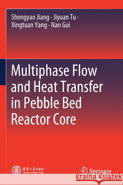 Multiphase Flow and Heat Transfer in Pebble Bed Reactor Core Jiang, Shengyao, Jiyuan Tu, Yang, Xingtuan 9789811595677
