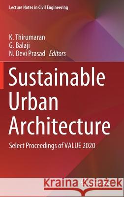 Sustainable Urban Architecture: Select Proceedings of Value 2020 K. Thirumaran G. Balaji N. Devi Prasad 9789811595844 Springer