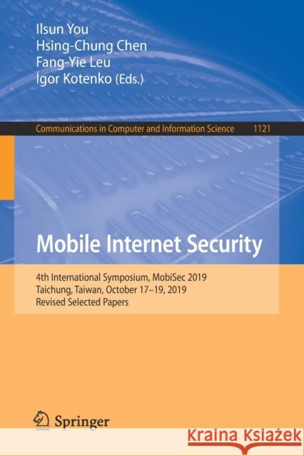 Mobile Internet Security: 4th International Symposium, Mobisec 2019, Taichung, Taiwan, October 17-19, 2019, Revised Selected Papers Ilsun You Hsing-Chung Chen Fang-Yie Leu 9789811596087 Springer