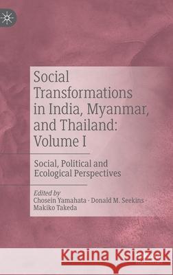 Social Transformations in India, Myanmar, and Thailand: Volume I: Social, Political and Ecological Perspectives Chosein Yamahata Donald M. Seekins Makiko Takeda 9789811596155 Palgrave MacMillan