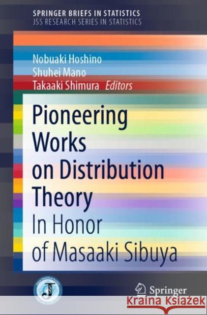 Pioneering Works on Distribution Theory: In Honor of Masaaki Sibuya Nobuaki Hoshino Shuhei Mano Takaaki Shimura 9789811596629 Springer