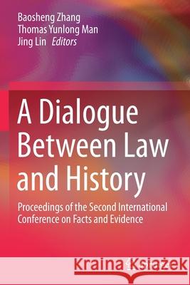 A Dialogue Between Law and History: Proceedings of the Second International Conference on Facts and Evidence Zhang, Baosheng 9789811596872