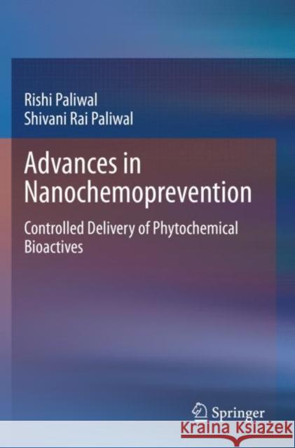 Advances in Nanochemoprevention: Controlled Delivery of Phytochemical Bioactives Paliwal, Rishi 9789811596940