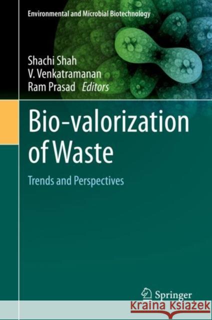 Bio-Valorization of Waste: Trends and Perspectives Shachi Shah V. Venkat Ramanan Ram Prasad 9789811596957 Springer