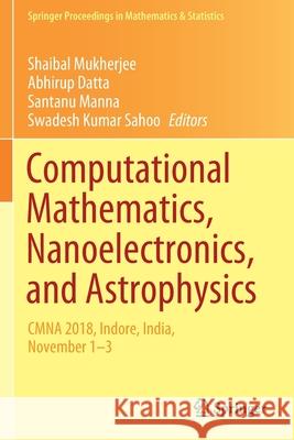 Computational Mathematics, Nanoelectronics, and Astrophysics: Cmna 2018, Indore, India, November 1-3 Mukherjee, Shaibal 9789811597107 Springer