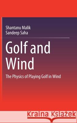 Golf and Wind: The Physics of Playing Golf in Wind Shantanu Malik Sandeep Saha 9789811597190