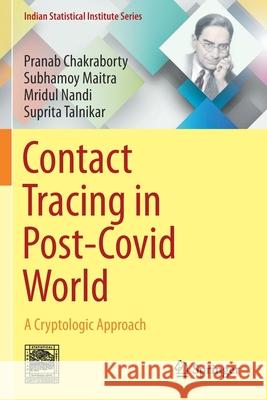 Contact Tracing in Post-Covid World: A Cryptologic Approach Pranab Chakraborty Subhamoy Maitra Mridul Nandi 9789811597299