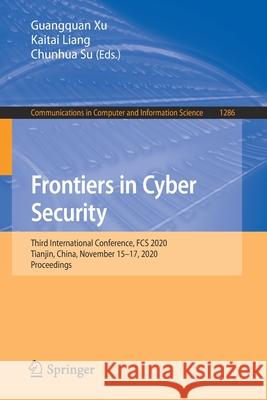 Frontiers in Cyber Security: Third International Conference, Fcs 2020, Tianjin, China, November 15-17, 2020, Proceedings Guangquan Xu Kaitai Liang Chunhua Su 9789811597381 Springer