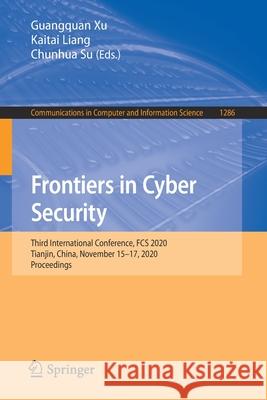 Frontiers in Cyber Security: Third International Conference, Fcs 2020, Tianjin, China, November 15-17, 2020, Proceedings Guangquan Xu Kaitai Liang Chunhua Su 9789811597381