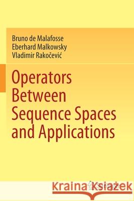 Operators Between Sequence Spaces and Applications Bruno d Eberhard Malkowsky Vladimir Rakočevic 9789811597442 Springer