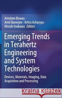 Emerging Trends in Terahertz Engineering and System Technologies: Devices, Materials, Imaging, Data Acquisition and Processing Arindam Biswas Amit Banerjee Aritra Acharyya 9789811597657