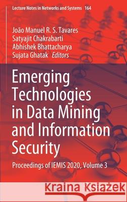 Emerging Technologies in Data Mining and Information Security: Proceedings of Iemis 2020, Volume 3 Jo Tavares Satyajit Chakrabati Abhishek Bhattacharya 9789811597732 Springer