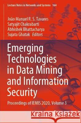 Emerging Technologies in Data Mining and Information Security: Proceedings of Iemis 2020, Volume 3 Tavares, João Manuel R. S. 9789811597763