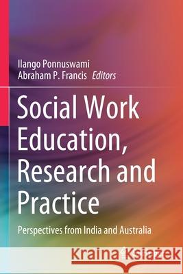 Social Work Education, Research and Practice: Perspectives from India and Australia Ponnuswami, Ilango 9789811597992