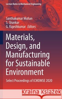 Materials, Design, and Manufacturing for Sustainable Environment: Select Proceedings of Icmdmse 2020 Santhakumar Mohan S. Shankar G. Rajeshkumar 9789811598081