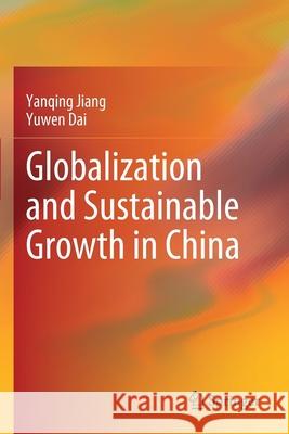 Globalization and Sustainable Growth in China Yanqing Jiang Yuwen Dai 9789811598272 