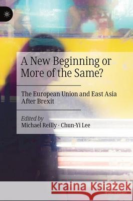 A New Beginning or More of the Same?: The European Union and East Asia After Brexit Michael Reilly Chun-Yi Lee 9789811598401 Palgrave MacMillan