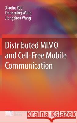 Distributed Mimo and Cell-Free Mobile Communication Xiaohu You Dongming Wang Jiangzhou Wang 9789811598449 Springer