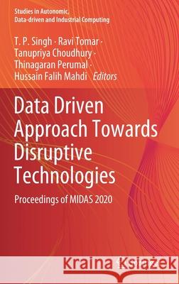 Data Driven Approach Towards Disruptive Technologies: Proceedings of Midas 2020 T. P. Singh Ravi Tomar Tanupriya Choudhury 9789811598722 Springer