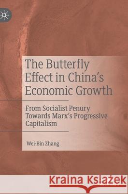 The Butterfly Effect in China's Economic Growth: From Socialist Penury Towards Marx's Progressive Capitalism Wei-Bin Zhang 9789811598883 Palgrave MacMillan