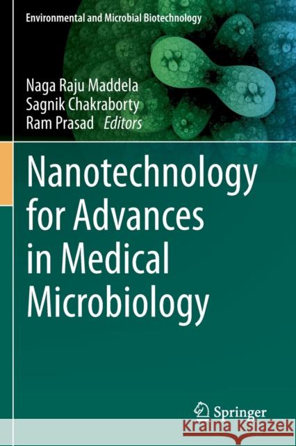 Nanotechnology for Advances in Medical Microbiology Naga Raju Maddela Sagnik Chakraborty Ram Prasad 9789811599187