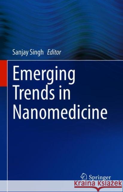 Emerging Trends in Nanomedicine Sanjay Singh 9789811599194 Springer