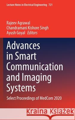 Advances in Smart Communication and Imaging Systems: Select Proceedings of Medcom 2020 Rajeev Agrawal Chadramani Kishor Ayush Goyal 9789811599378