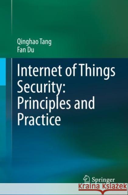 Internet of Things Security: Principles and Practice Qinghao Tang Fan Du 9789811599415 Springer