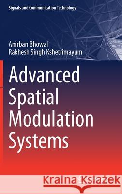 Advanced Spatial Modulation Systems Anirban Bhowal Rakhesh Singh Kshetrimayum 9789811599590 Springer