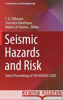 Seismic Hazards and Risk: Select Proceedings of 7th Icragee 2020 T. G. Sitharam Sreevalsa Kolathayar Mukut Lal Sharma 9789811599750 Springer