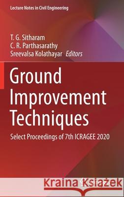 Ground Improvement Techniques: Select Proceedings of 7th Icragee 2020 T. G. Sitharam C. R. Parthasarathy Sreevalsa Kolathayar 9789811599873 Springer