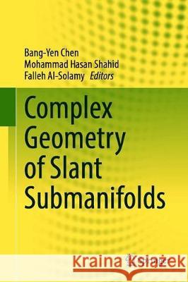 Complex Geometry of Slant Submanifolds Bang-Yen Chen Mohammad Hasan Shahid Falleh Al-Solamy 9789811600203
