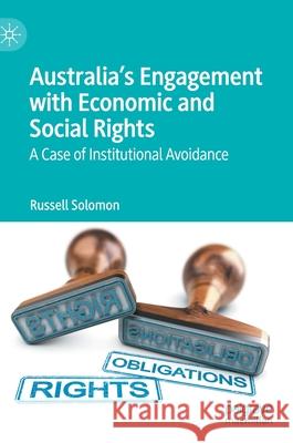 Australia's Engagement with Economic and Social Rights: A Case of Institutional Avoidance Russell Solomon 9789811600326 Palgrave MacMillan