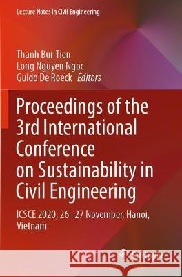 Proceedings of the 3rd International Conference on Sustainability in Civil Engineering: Icsce 2020, 26-27 November, Hanoi, Vietnam Bui-Tien, Thanh 9789811600555