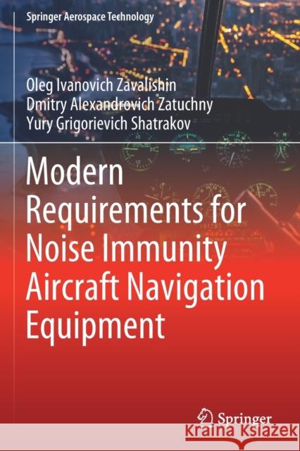 Modern Requirements for Noise Immunity Aircraft Navigation Equipment Oleg Ivanovich Zavalishin, Dmitry Alexandrovich Zatuchny, Yury Grigorievich Shatrakov 9789811600753 Springer Nature Singapore