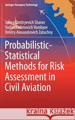 Probabilistic-Statistical Methods for Risk Assessment in Civil Aviation Valery Dmitryevich Sharov Vadim Vadimovich Vorobyov Dmitry Alexandrovich Zatuchny 9789811600913 Springer