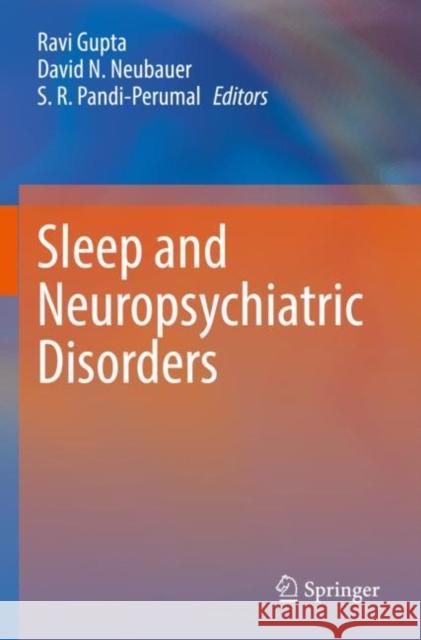 Sleep and Neuropsychiatric Disorders Ravi Gupta David N. Neubauer S. R. Pandi-Perumal 9789811601255 Springer