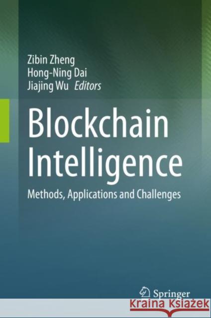 Blockchain Intelligence: Methods, Applications and Challenges Zibin Zheng Hong-Ning Dai Jiajing Wu 9789811601262 Springer
