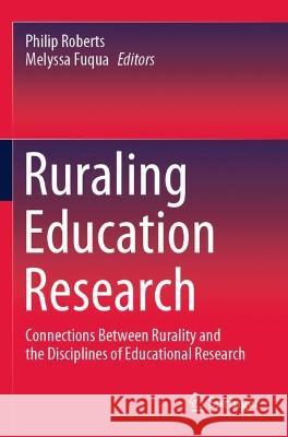 Ruraling Education Research: Connections Between Rurality and the Disciplines of Educational Research Roberts, Philip 9789811601330