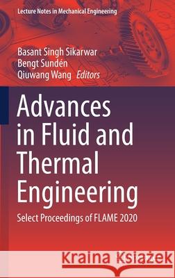 Advances in Fluid and Thermal Engineering: Select Proceedings of Flame 2020 Basant Singh Sikarwar Bengt Sund 9789811601583