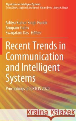 Recent Trends in Communication and Intelligent Systems: Proceedings of Icrtcis 2020 Aditya Kumar Sing Anupam Yadav Swagatam Das 9789811601668