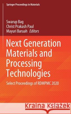 Next Generation Materials and Processing Technologies: Select Proceedings of Rdmpmc 2020 Swarup Bag Christ Prakash Paul Mayuri Baruah 9789811601811 Springer