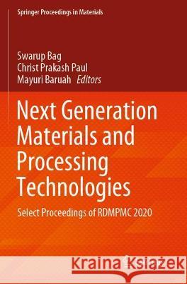 Next Generation Materials and Processing Technologies: Select Proceedings of RDMPMC 2020 Bag, Swarup 9789811601842