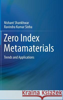 Zero Index Metamaterials: Trends and Applications Nishant Shankhwar Ravindra Kumar Sinha 9789811601880 Springer