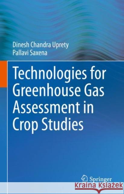 Technologies for Green House Gas Assessment in Crop Studies Dinesh Chandra Uprety Pallavi Saxena 9789811602030